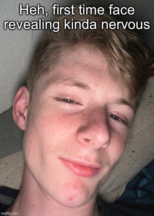 Never done this before tehe | Heh, first time face revealing kinda nervous | made w/ Imgflip meme maker