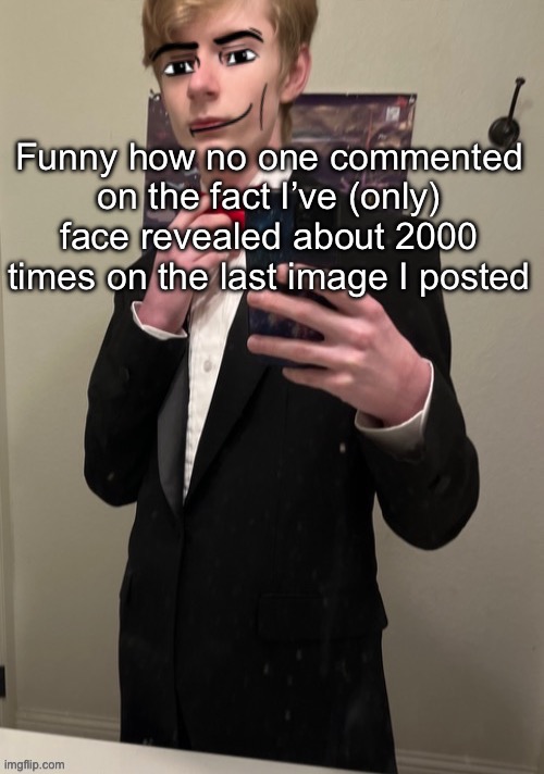 Also I’m developing an acne problem I need shaving cream | Funny how no one commented on the fact I’ve (only) face revealed about 2000 times on the last image I posted | image tagged in virian man face 4 | made w/ Imgflip meme maker