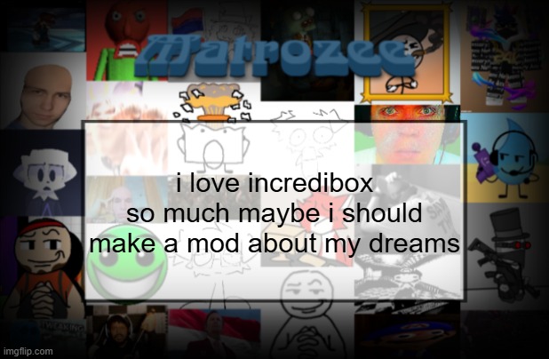 Matrozee Template V2 | i love incredibox so much maybe i should make a mod about my dreams | image tagged in matrozee template v2 | made w/ Imgflip meme maker