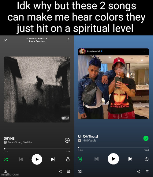 my feet aren't touching the ground | Idk why but these 2 songs can make me hear colors they just hit on a spiritual level | image tagged in travis scott,glorilla,trippie redd,xxxtentacion,music | made w/ Imgflip meme maker
