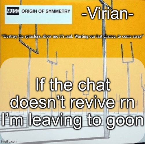 Virian muse announcement temp | If the chat doesn’t revive rn I’m leaving to goon | image tagged in virian muse announcement temp | made w/ Imgflip meme maker