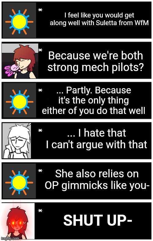They... aren't the brightest. Either Suletta (wfm) or Machu (gqx) would probably get along well with her | ... Partly. Because it's the only thing either of you do that well | made w/ Imgflip meme maker