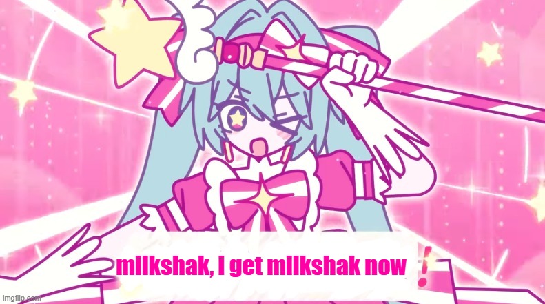 tethythegreat announcement template | milkshak, i get milkshak now | image tagged in tethythegreat announcement template | made w/ Imgflip meme maker