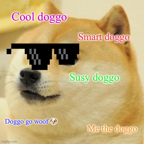 Doge | Cool doggo; Smart doggo; Susy doggo; Doggo go woof 🐶; Me the doggo | image tagged in memes,doge | made w/ Imgflip meme maker