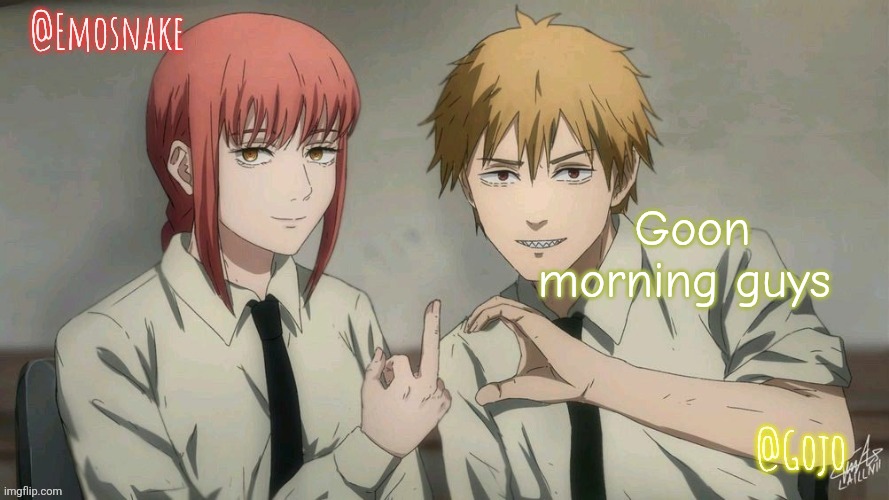 It's like 2pm but it's my first post so whatever | Goon morning guys | image tagged in emosnake and gojo shared template | made w/ Imgflip meme maker