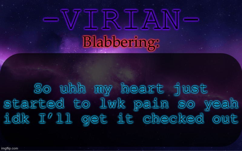 Hopefully no heart attack | So uhh my heart just started to lwk pain so yeah idk I’ll get it checked out | image tagged in virian announcement temp | made w/ Imgflip meme maker