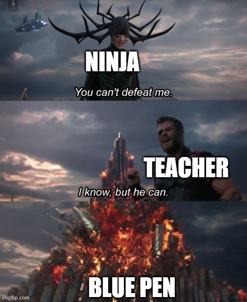 You can't defeat me | NINJA TEACHER BLUE PEN | image tagged in you can't defeat me | made w/ Imgflip meme maker