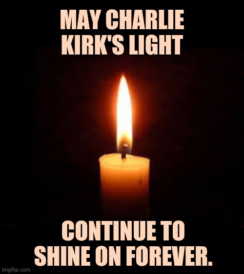 A Candle To Remember | MAY CHARLIE KIRK'S LIGHT; CONTINUE TO SHINE ON FOREVER. | image tagged in candle,charlie,light,forever,politics,memes | made w/ Imgflip meme maker