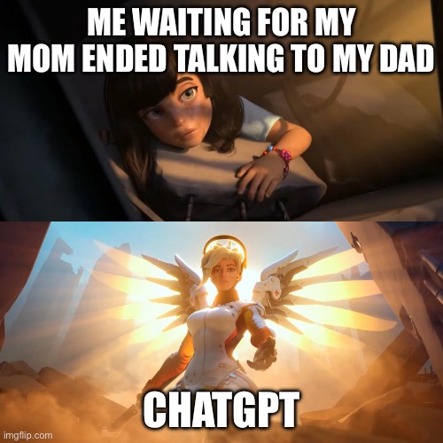 Overwatch Mercy Meme | ME WAITING FOR MY MOM ENDED TALKING TO MY DAD; CHATGPT | image tagged in overwatch mercy meme | made w/ Imgflip meme maker