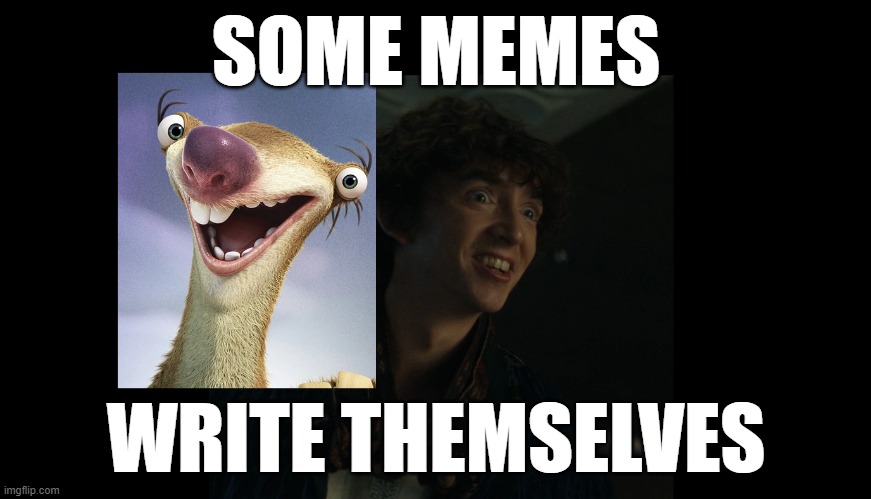 Boy K / Sid | SOME MEMES; WRITE THEMSELVES | image tagged in boy kavalier,ice age,sid,alien earth | made w/ Imgflip meme maker