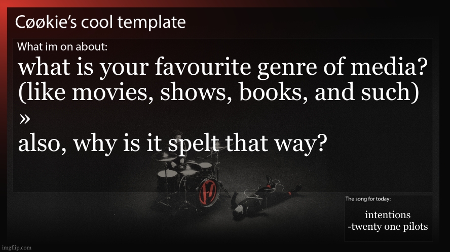 you know that i dont want to talk about more ss14 after that last one. | what is your favourite genre of media?
(like movies, shows, books, and such)
»
also, why is it spelt that way? intentions
-twenty one pilots | image tagged in when i ask questions i dont have anything cool happening | made w/ Imgflip meme maker