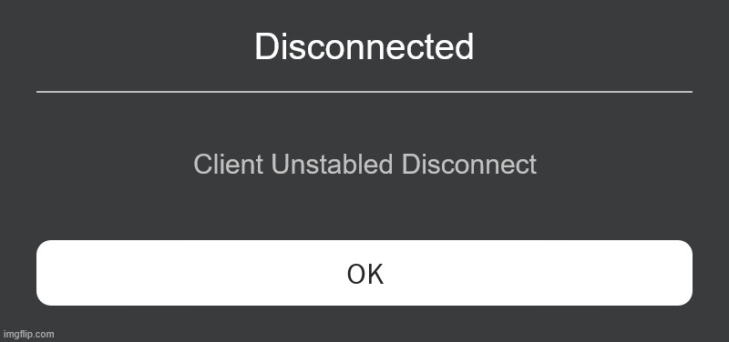 the most fakest roblox disconnect message | Disconnected; Client Unstabled Disconnect | image tagged in roblox error message | made w/ Imgflip meme maker