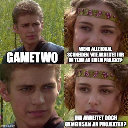 Anakin Padme 4 Panel | GAMETWO; WENN ALLE LOKAL SCHNEIDEN, WIE ARBEITET IHR IM TEAM AN EINEM PROJEKT? IHR ARBEITET DOCH GEMEINSAM AN PROJEKTEN? | image tagged in anakin padme 4 panel | made w/ Imgflip meme maker