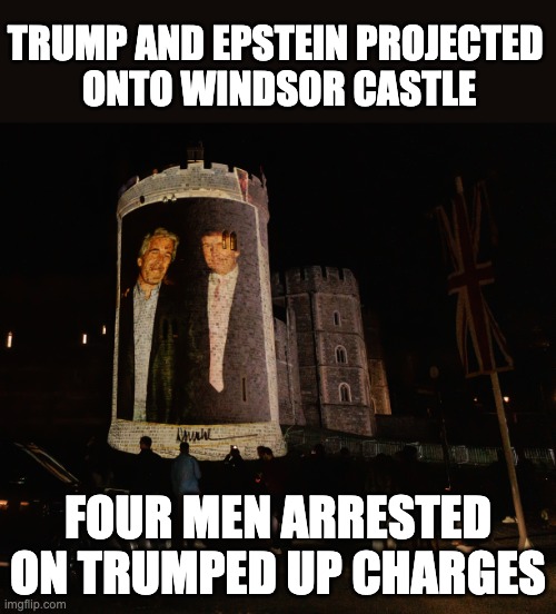 Top Trumps | TRUMP AND EPSTEIN PROJECTED 
ONTO WINDSOR CASTLE; FOUR MEN ARRESTED ON TRUMPED UP CHARGES | image tagged in jeffrey epstein,donald trump,uk,pedophile | made w/ Imgflip meme maker