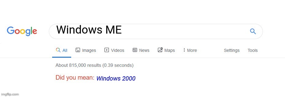 Successfully Windows ME is the worst | Windows ME; Windows 2000 | image tagged in did you mean,windows,microsoft | made w/ Imgflip meme maker