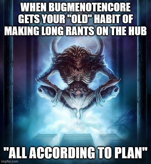 Tzeentch | WHEN BUGMENOTENCORE GETS YOUR "OLD" HABIT OF MAKING LONG RANTS ON THE HUB; "ALL ACCORDING TO PLAN" | image tagged in tzeentch | made w/ Imgflip meme maker
