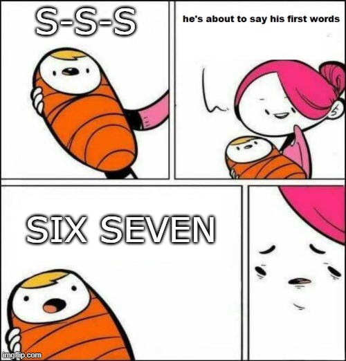 first words meme | S-S-S; SIX SEVEN | image tagged in he is about to say his first words | made w/ Imgflip meme maker