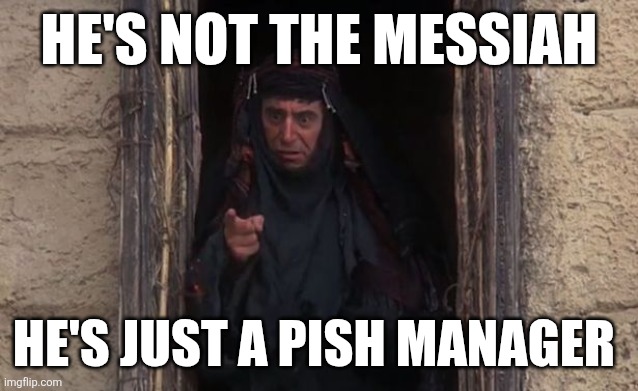 Brian | HE'S NOT THE MESSIAH; HE'S JUST A PISH MANAGER | image tagged in he s a very naughty boy | made w/ Imgflip meme maker
