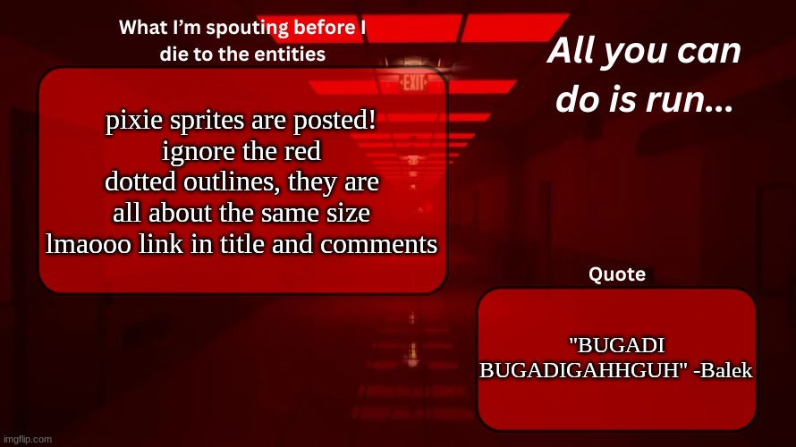 https://www.demirramon.com/user_content/undertale_character/WoshuaFromImgflip/pixie-undertale-oc | pixie sprites are posted!
ignore the red dotted outlines, they are all about the same size lmaooo link in title and comments; "BUGADI BUGADIGAHHGUH" -Balek | image tagged in woshua announcement temp | made w/ Imgflip meme maker