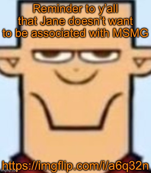 Sped Tyler | Reminder to y’all that Jane doesn’t want to be associated with MSMG; https://imgflip.com/i/a6q32n | image tagged in sped tyler | made w/ Imgflip meme maker