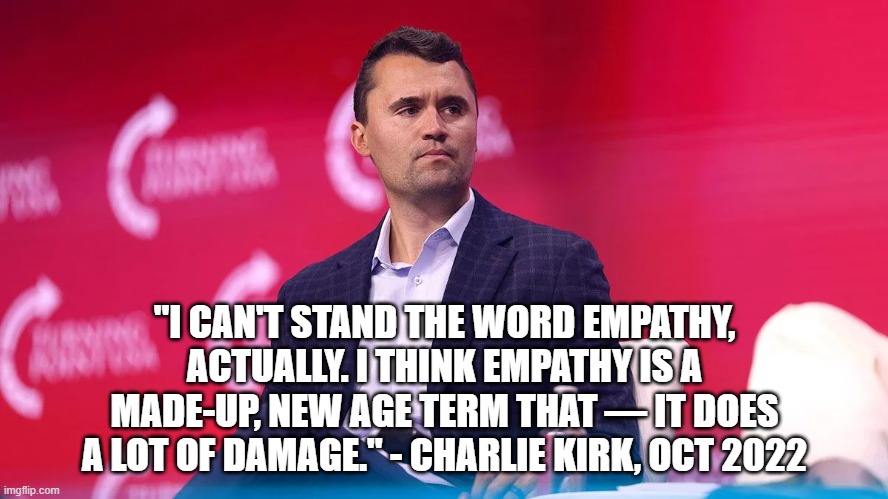 Charlie Kirk on empathy | "I CAN'T STAND THE WORD EMPATHY, ACTUALLY. I THINK EMPATHY IS A MADE-UP, NEW AGE TERM THAT — IT DOES A LOT OF DAMAGE." - CHARLIE KIRK, OCT 2022 | made w/ Imgflip meme maker