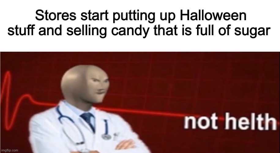 Spooooookyyyyyyyy | Stores start putting up Halloween stuff and selling candy that is full of sugar | image tagged in meme man not helth,halloween,meme man | made w/ Imgflip meme maker