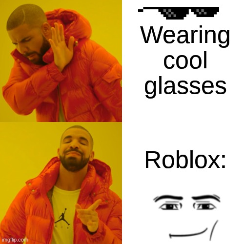 Cool vs roblox | Wearing cool glasses; Roblox: | image tagged in memes,drake hotline bling | made w/ Imgflip meme maker