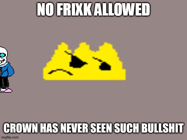 Frixk is not an AU it's something i made a while ago | NO FRIXK ALLOWED | image tagged in crown has never seen such bullshit,bro | made w/ Imgflip meme maker