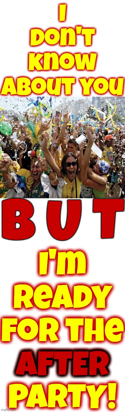 Energy Is Shifting Again.  Positive Energy Is On The RISE | I don't know about you; I'm ready for the
AFTER PARTY! B U T; AFTER | image tagged in memes,love wins,after party,the great awakening,positive thinking | made w/ Imgflip meme maker