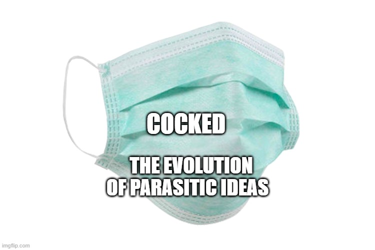 Face mask | COCKED; THE EVOLUTION OF PARASITIC IDEAS | image tagged in face mask | made w/ Imgflip meme maker
