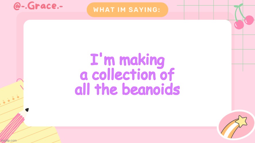Grace's Littlespace Template | I'm making a collection of all the beanoids | image tagged in grace's littlespace template | made w/ Imgflip meme maker