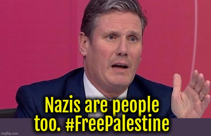 Finally the National Socialists has taken over Europe. | Nazis are people too. #FreePalestine | image tagged in keir starmer,britain,palestine,israel,islam | made w/ Imgflip meme maker