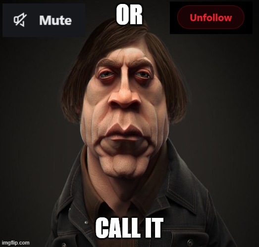 Mute or unfollow | OR; CALL IT | image tagged in call it | made w/ Imgflip meme maker