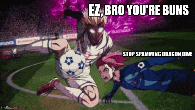 BRO, YOU'RE BUNS; EZ, STOP SPAMMING DRAGON DIVE | made w/ Imgflip meme maker