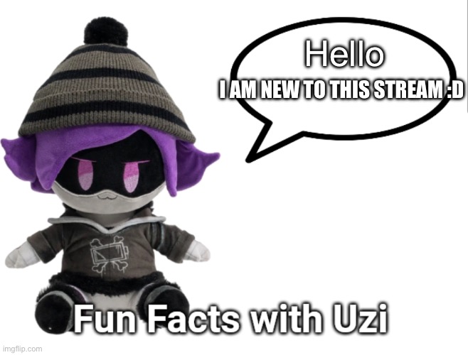 Fun Facts with Uzi (plush edition) | Hello; I AM NEW TO THIS STREAM :D | image tagged in fun facts with uzi plush edition | made w/ Imgflip meme maker