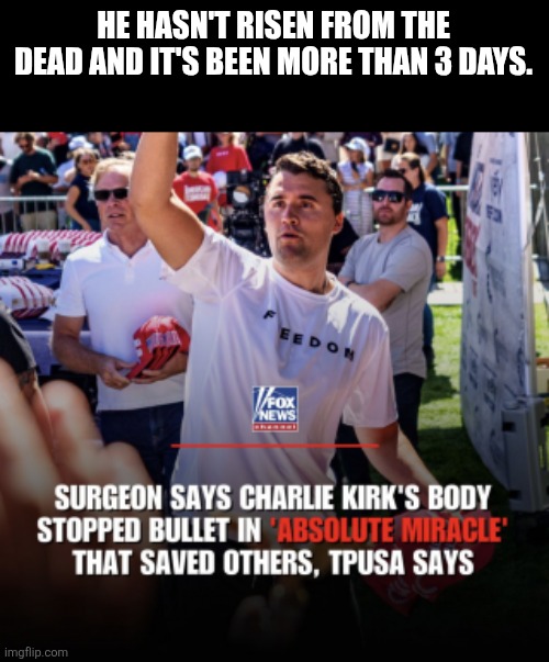 Jesus is busy | HE HASN'T RISEN FROM THE DEAD AND IT'S BEEN MORE THAN 3 DAYS. | image tagged in gaping neck wound chuck,kirk | made w/ Imgflip meme maker