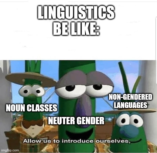Allow us to introduce ourselves | LINGUISTICS BE LIKE: NEUTER GENDER NOUN CLASSES NON-GENDERED LANGUAGES | image tagged in allow us to introduce ourselves | made w/ Imgflip meme maker