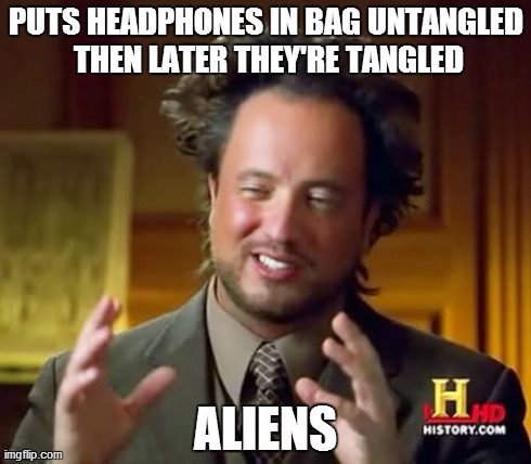 Ancient Aliens Meme | PUTS HEADPHONES IN BAG UNTANGLED THEN LATER THEY'RE TANGLED ALIENS | image tagged in memes,ancient aliens | made w/ Imgflip meme maker