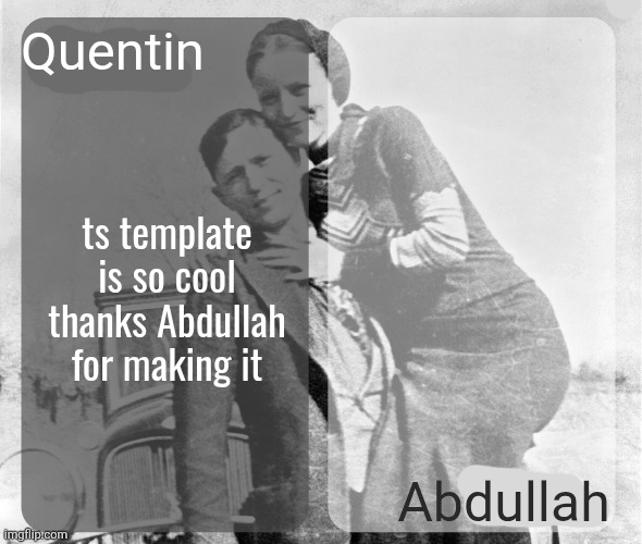 Quentin n Abdullah - Bonnie and Clyde temp | Quentin; Abdullah; ts template is so cool thanks Abdullah for making it | image tagged in foxed n moons - bonnie and clyde temp | made w/ Imgflip meme maker
