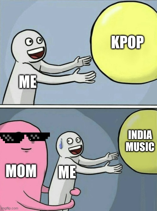 Running Away Balloon Meme | KPOP; ME; INDIA MUSIC; MOM; ME | image tagged in memes,running away balloon | made w/ Imgflip meme maker