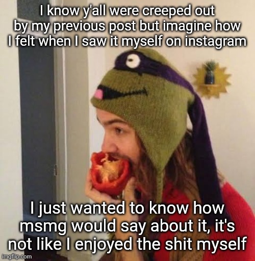 Kevin Parker eating bell pepper | I know y'all were creeped out by my previous post but imagine how I felt when I saw it myself on instagram; I just wanted to know how msmg would say about it, it's not like I enjoyed the shit myself | image tagged in kevin parker eating bell pepper | made w/ Imgflip meme maker