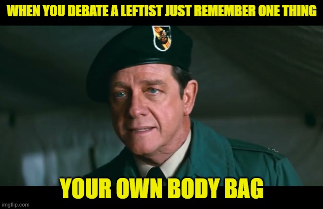 The only prep you need when debating a leftist | WHEN YOU DEBATE A LEFTIST JUST REMEMBER ONE THING; YOUR OWN BODY BAG | image tagged in rambo,assassination,charlie kirk,maga,make america great again,tpusa | made w/ Imgflip meme maker