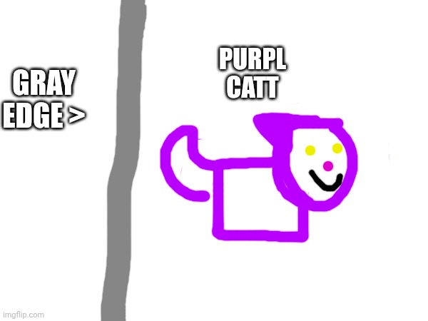 I have no ideas left. Help me. | PURPL CATT; GRAY EDGE > | image tagged in purple,cat,gray,edge,i have no idea what i am doing | made w/ Imgflip meme maker