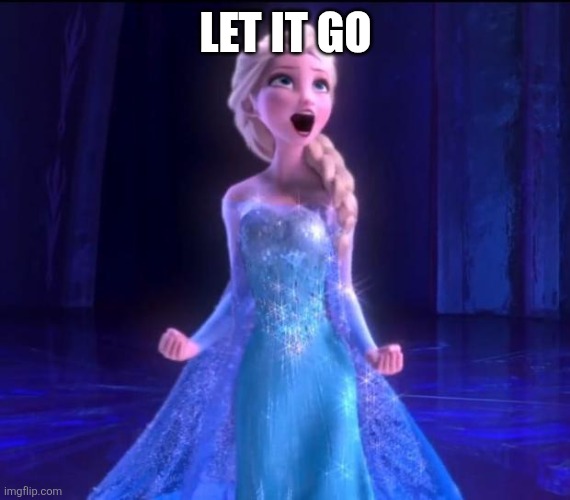 Let it go | LET IT GO | image tagged in let it go | made w/ Imgflip meme maker