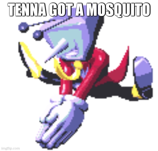 Tenna wacky pose | TENNA GOT A MOSQUITO | image tagged in tenna wacky pose | made w/ Imgflip meme maker