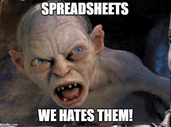Gollum lord of the rings | SPREADSHEETS; WE HATES THEM! | image tagged in gollum lord of the rings | made w/ Imgflip meme maker