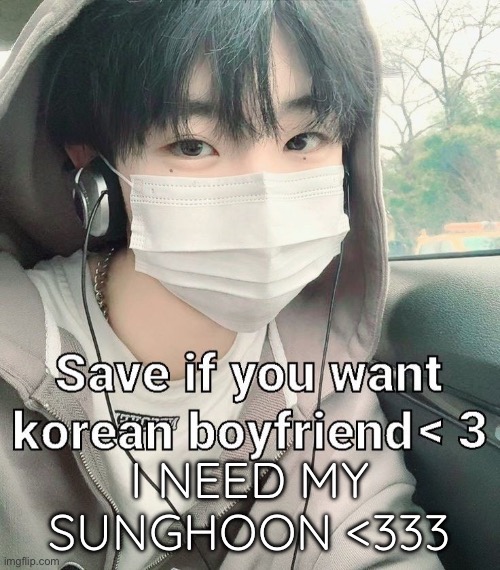 I NEED MY SUNGHOON <333 | made w/ Imgflip meme maker