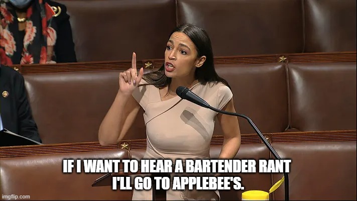 If I want to hear a bartender rant I'll go to Applebee's. | IF I WANT TO HEAR A BARTENDER RANT 
I'LL GO TO APPLEBEE'S. | image tagged in aoc,crazy aoc | made w/ Imgflip meme maker