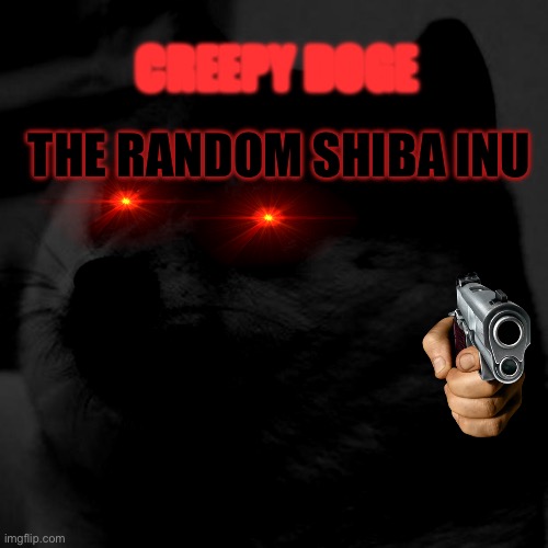 Doge | CREEPY DOGE; THE RANDOM SHIBA INU | image tagged in memes,doge | made w/ Imgflip meme maker