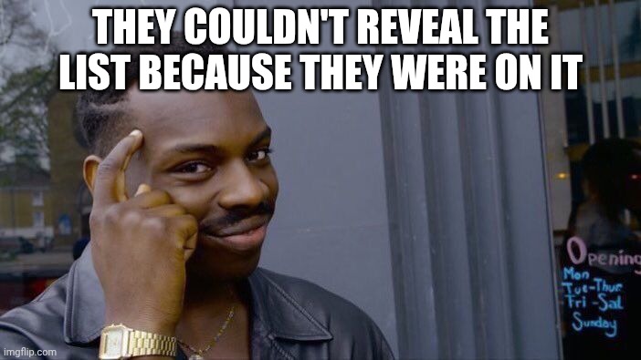 Roll Safe Think About It Meme | THEY COULDN'T REVEAL THE LIST BECAUSE THEY WERE ON IT | image tagged in memes,roll safe think about it | made w/ Imgflip meme maker